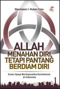 Image of Allah Menahan Diri, Tetapi Pantang Berdiam Diri: Suatu upaya berdogmatika kontekstual di Indonesia