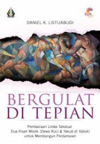 Image of Bergulat di Tepian : Pembacaan Lintas tekstual dua kisah mistik (Dewa Ruci dan Yakub di Yabok) untuk membangun perdamaian